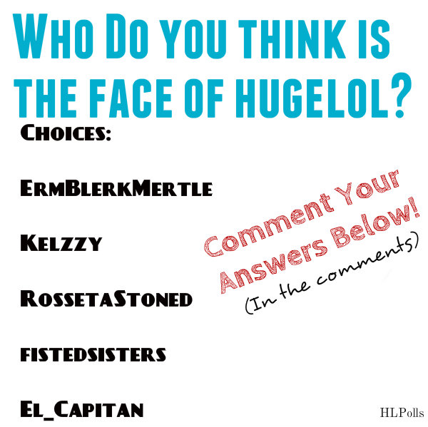 Interactive Poll #1 - The Face of HUGELOL?