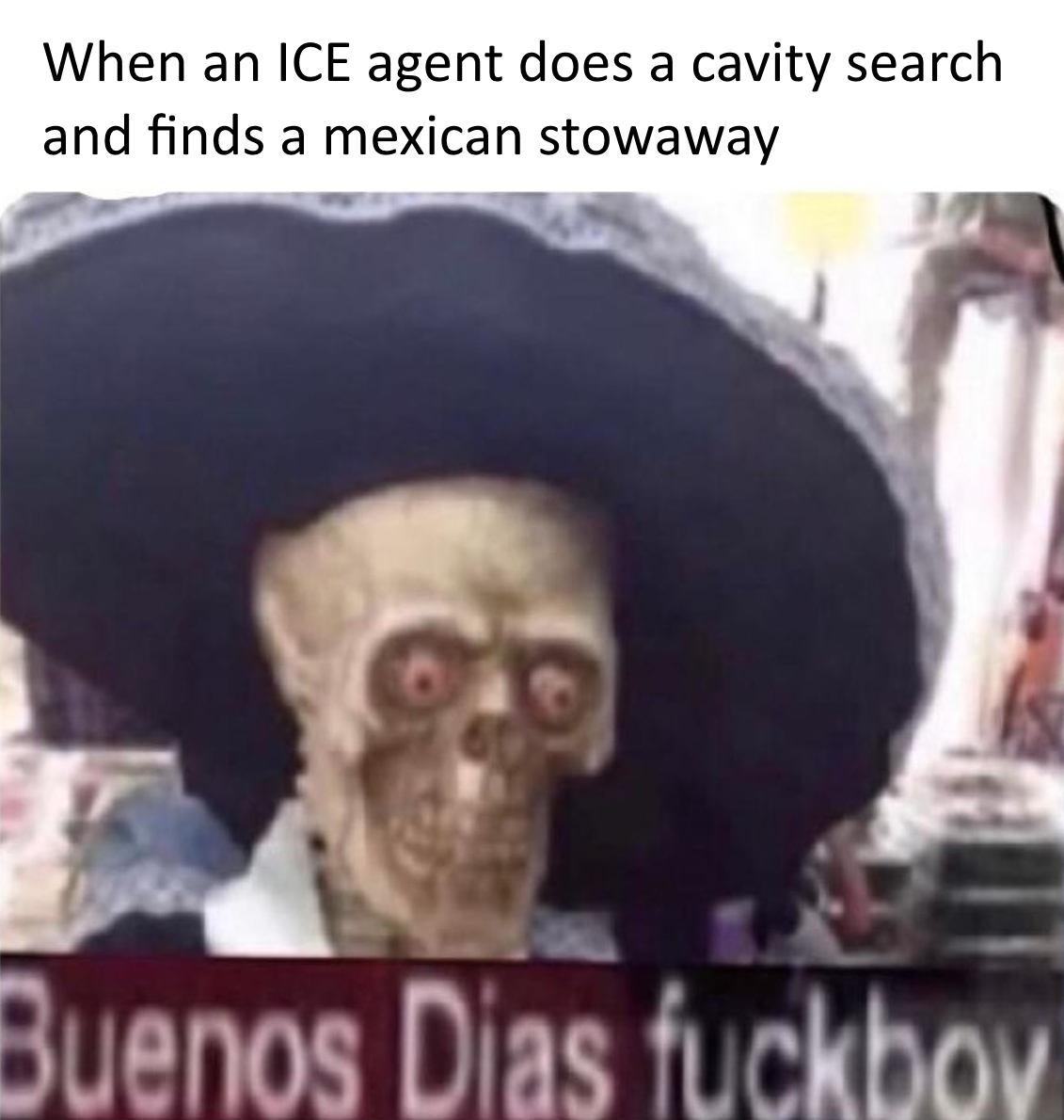 Your skeleton could be an illegal immigrant