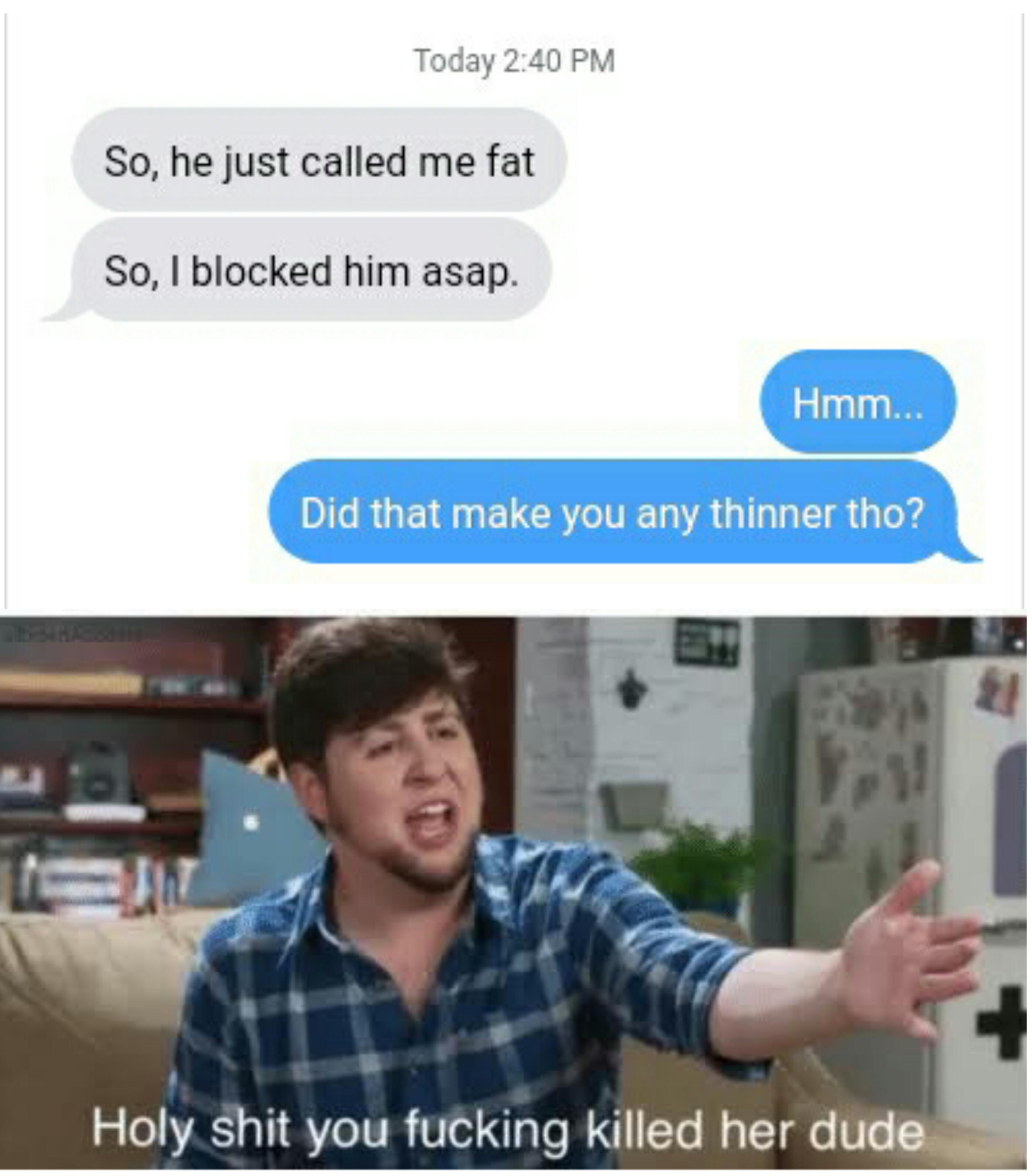 You're still fat gurl