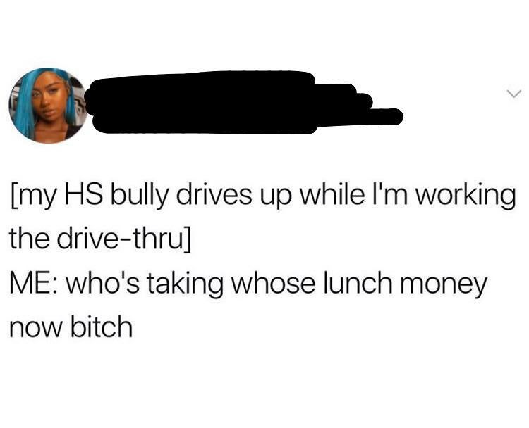 Who's taking who's lunch money now ***
