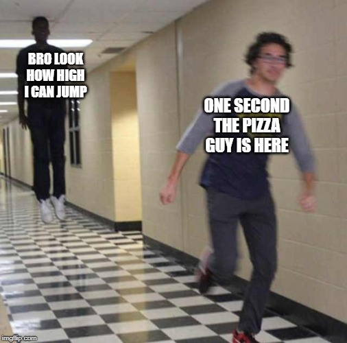 no matter how high u jump PIZZA takes priority, babe