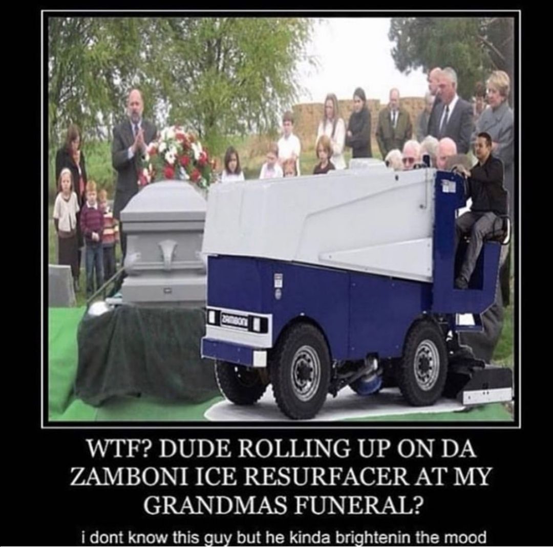 bro i need to rent a zamboni for the funeral next week, dude how much?