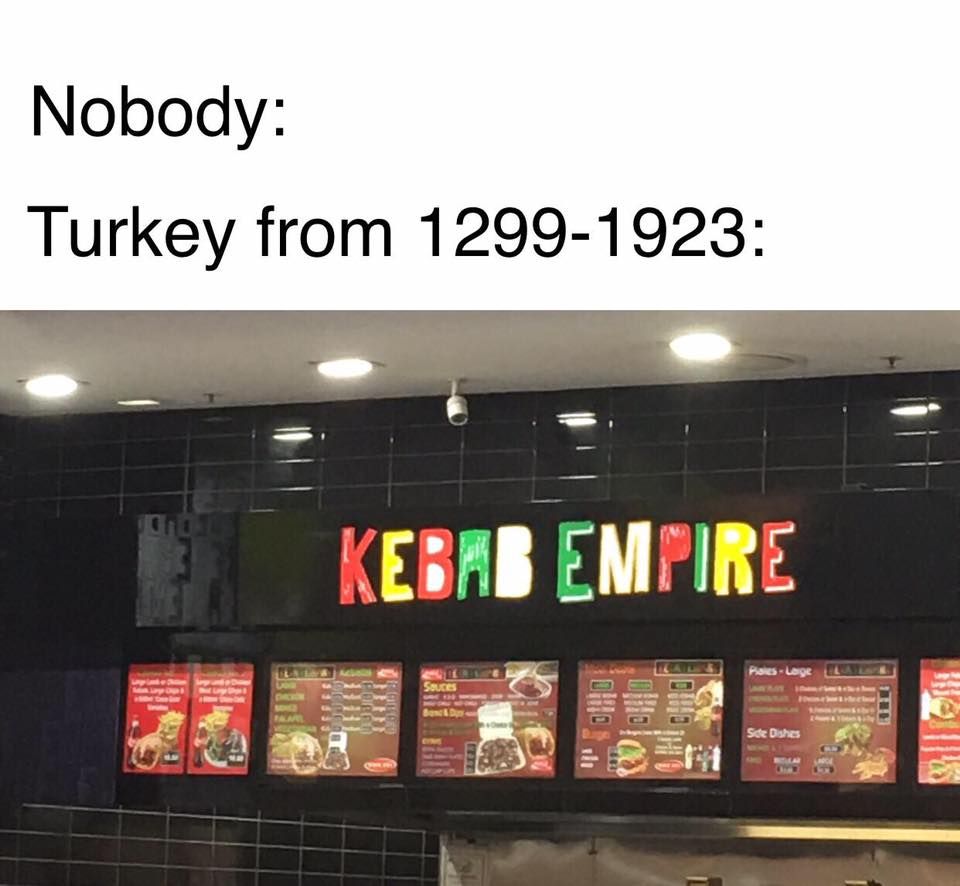 The Ottoman empire was made solely to up the sales of Kebabs