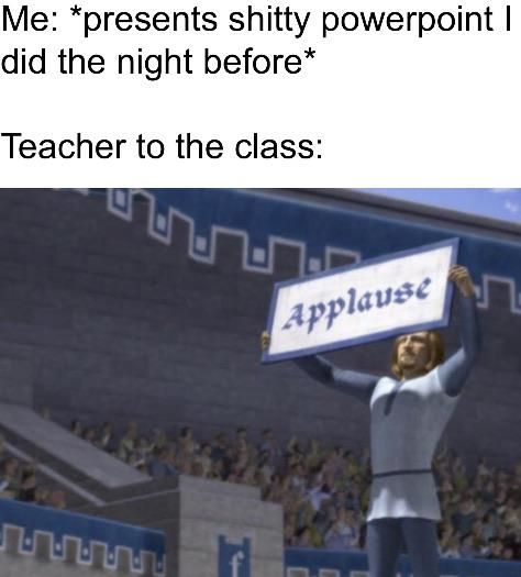 the fakest applause ever is that from your classmates after your presentation