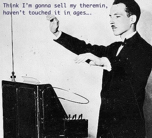 Think i'm gonna sell my theremin...
