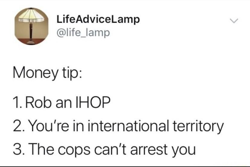 then just use the money you stole to buy pancakes, and live there forever