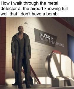 every time I go through those I look so damn suspicious.