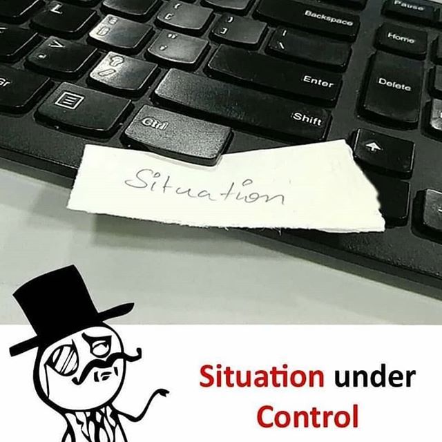 Don't worry sir, situation is under control.