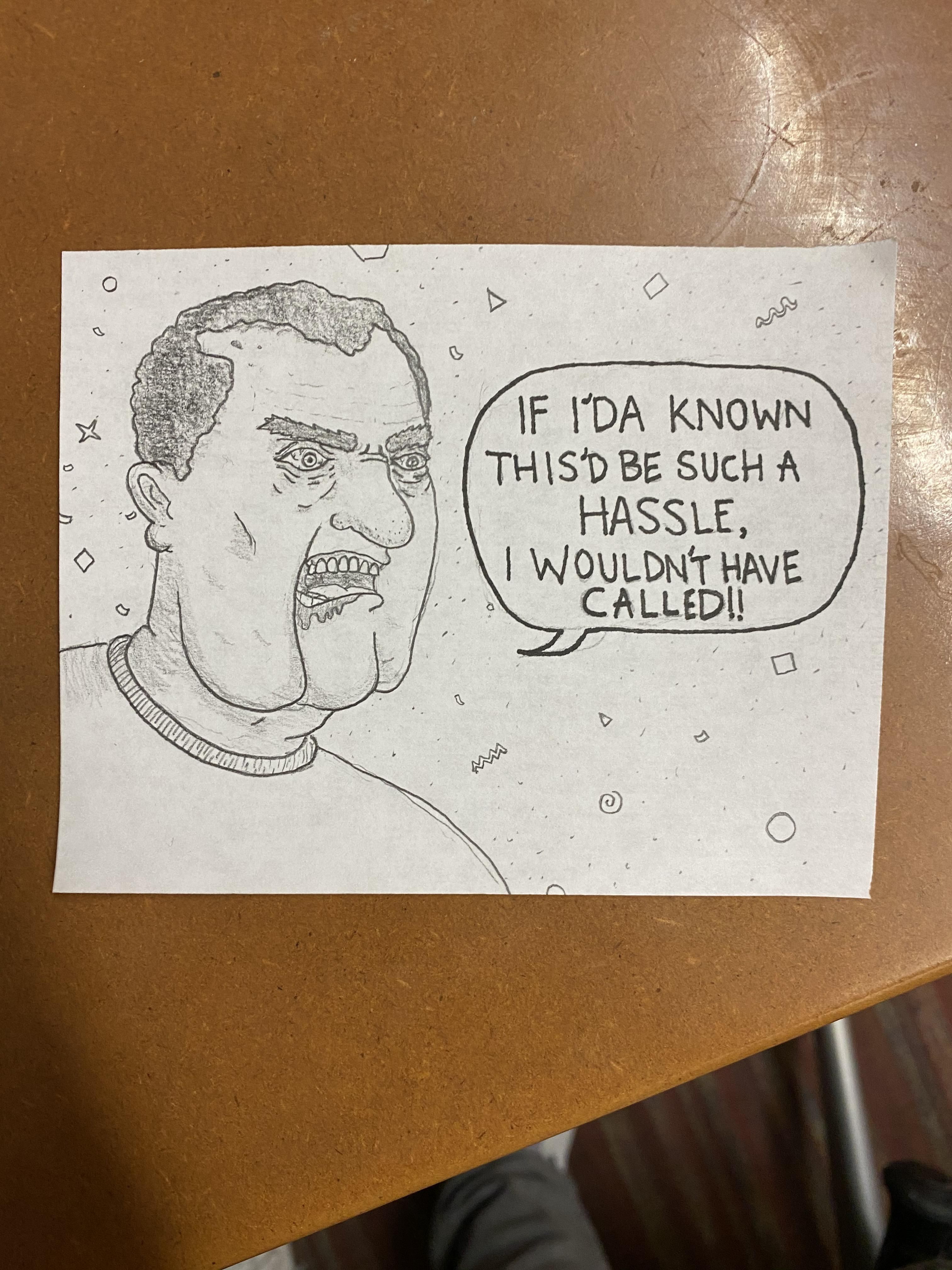 I work at a call center. I like to draw my callers sometimes. This is a real response I got from a guy today after I asked a him for HIS phone number.