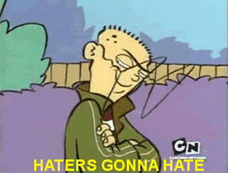 Haters gonna hate.