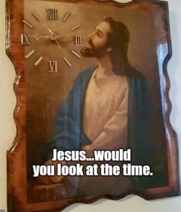 Jesus... would you look at the time.