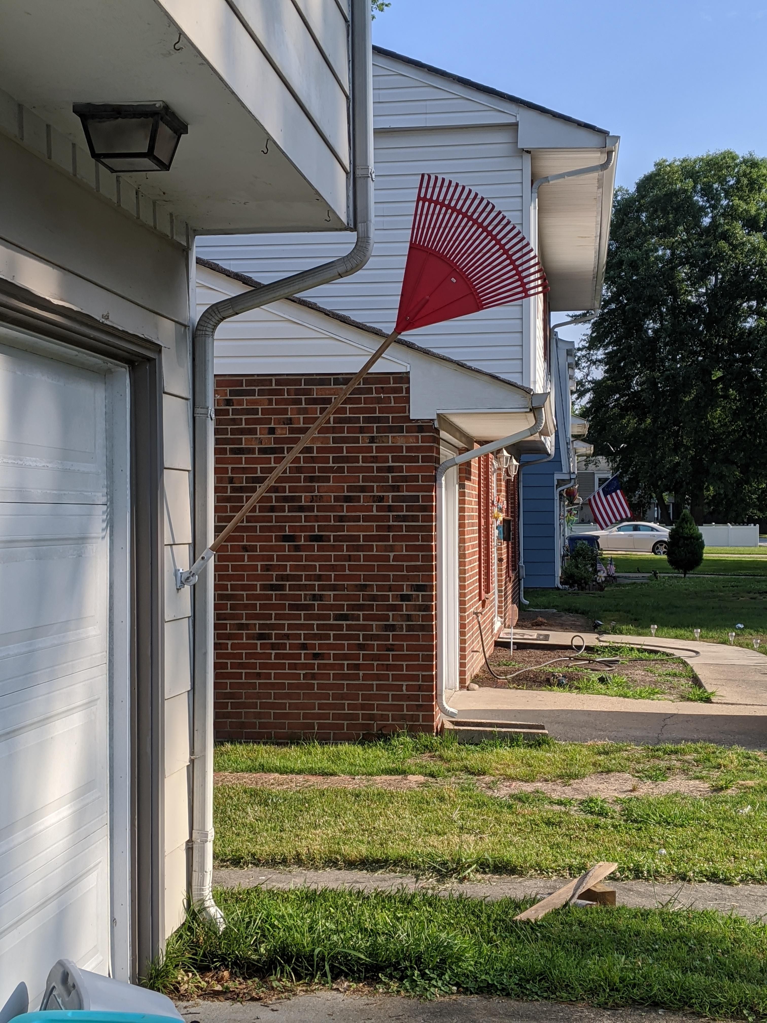 I put a rake in our flag holder to see how long it would take my wife to say something. It's been three days.