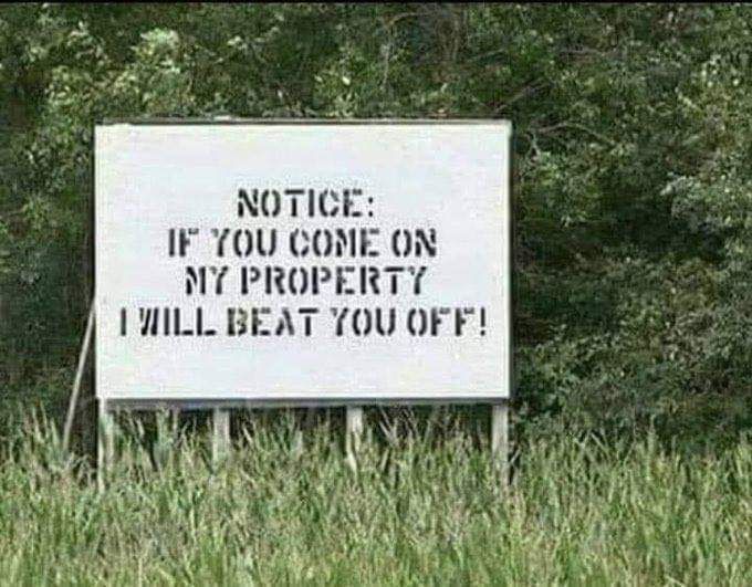 that's just going to make me come on your property more