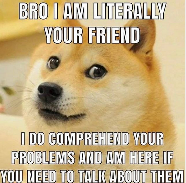 I've always been here for you bro.