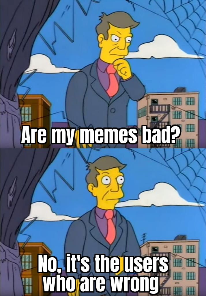 No, my memes are bad