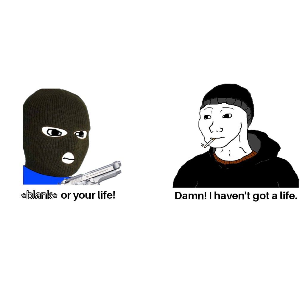 Why would he need that? (BLANK)