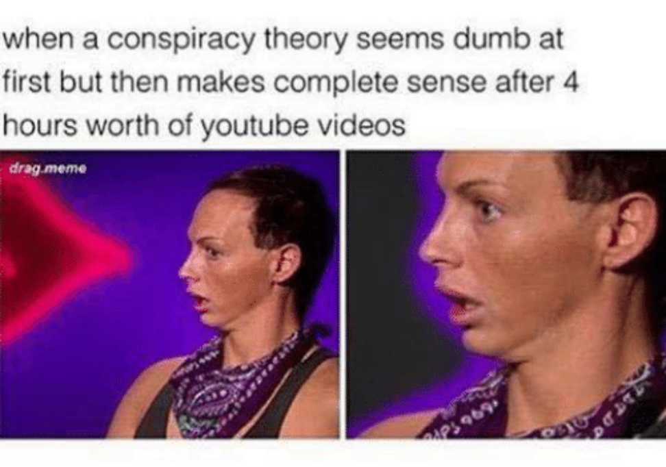 Seems true. Conspiracy Theory meme. Conspiracy Theory when did you realize that. What you should say if Conspiracy Theories is real meme.
