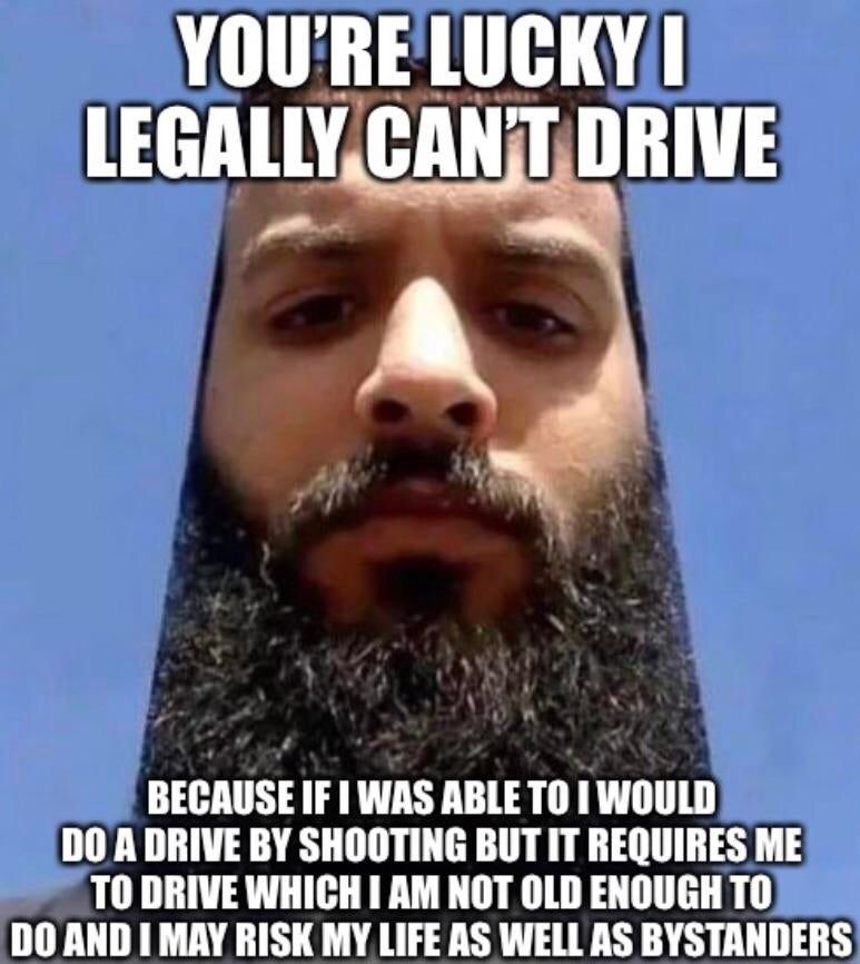 But when I do turn 18 and can legally drive by myself you should be scared