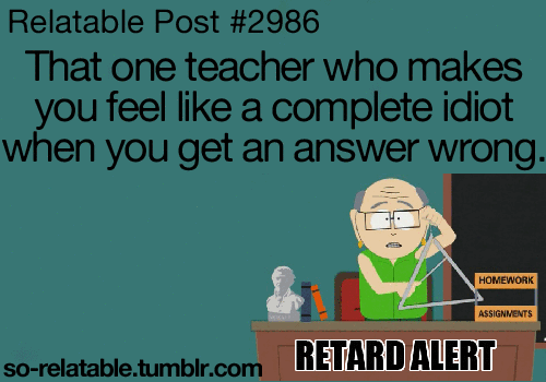 Scumbag teacher! The ammout of them in my school is too damn high!