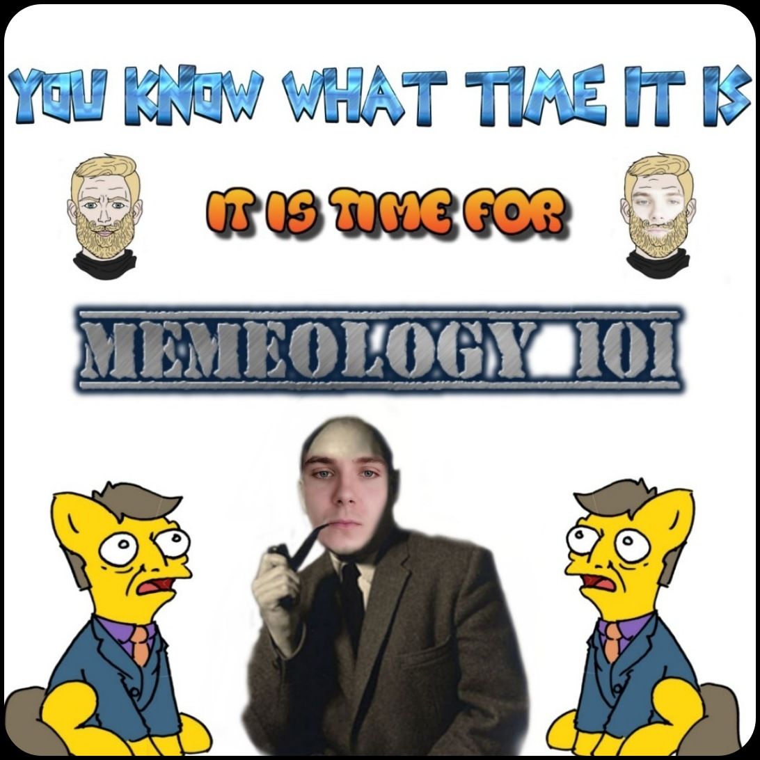 Memeology 101 is back, held by none other than your own DrSlovimeme.. wait, no, DrArchimeme