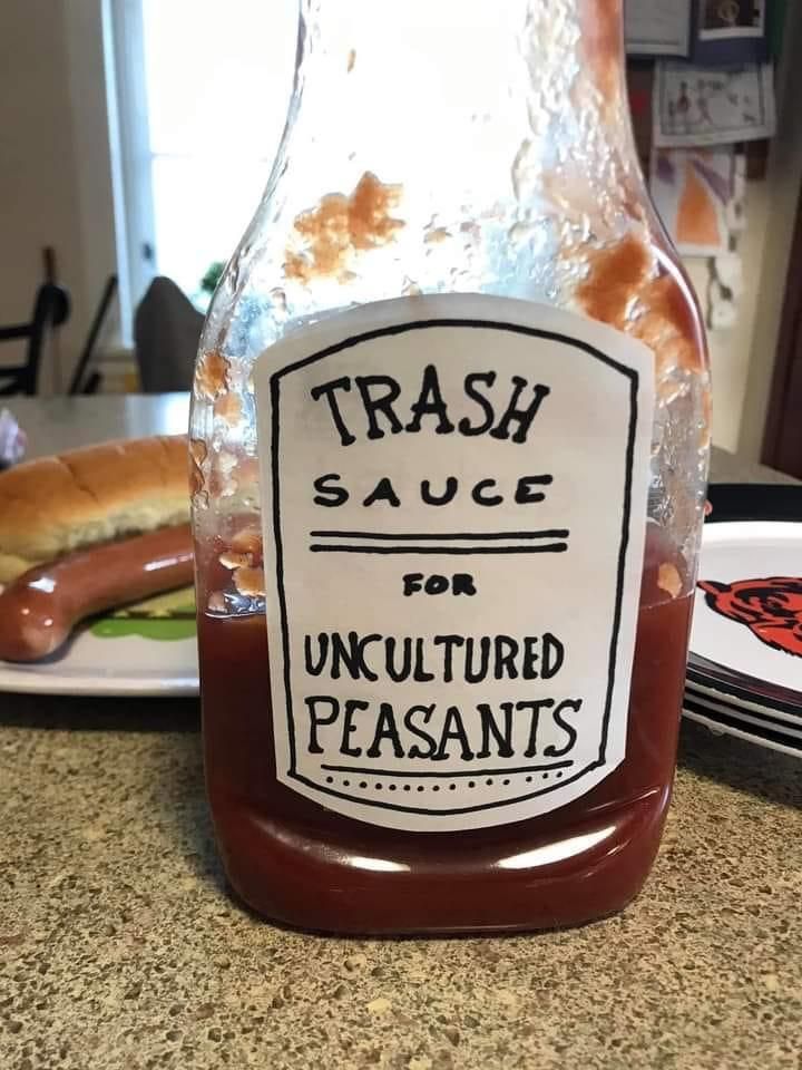 Does the peasant need trash sauce for thy wiener?