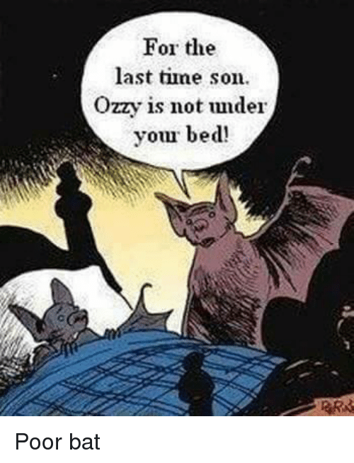 For the last time, Son Ozzy is not under your bed.