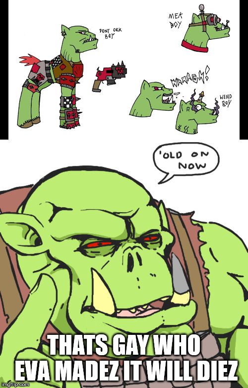 orks iz mint for fightin and wininin