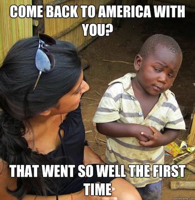 Come back to America with you?