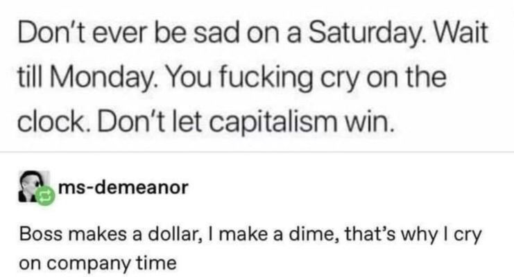 Bus makes a dollar I make a dime that's why I cry on company time