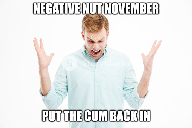 Some go for Neutral Nut November instead, where you keep nutting the same load over and over