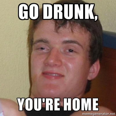 Go drunk, you're home