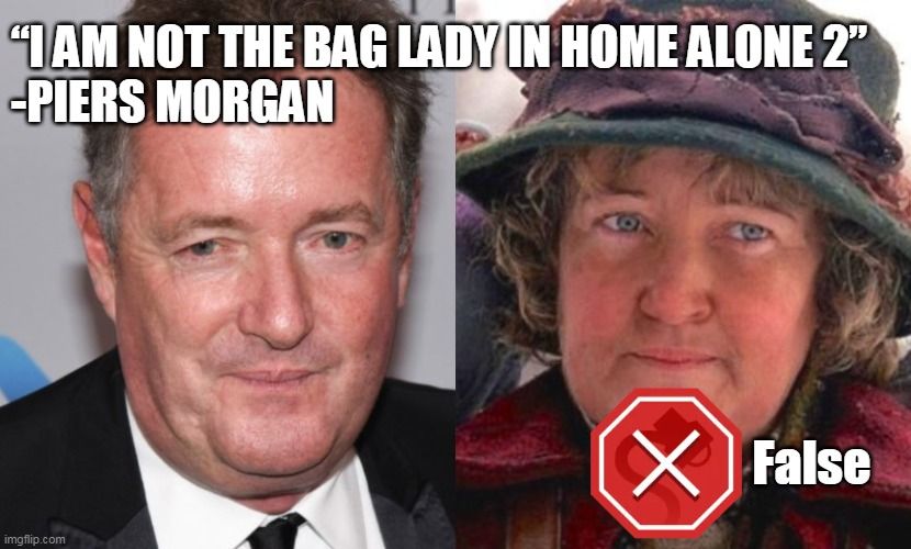 Piers Morgan falsely claims that he is not the bag lady from Home Alone 2.
