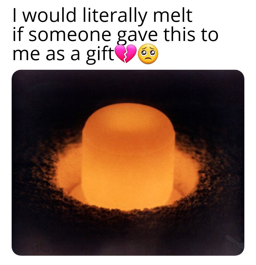 I'd melt like the 3rd Chernobyl reactor