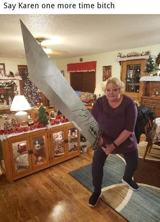 That is one dangerous Karen