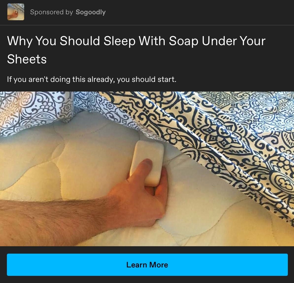 You don't sleep with soap under your sheets??