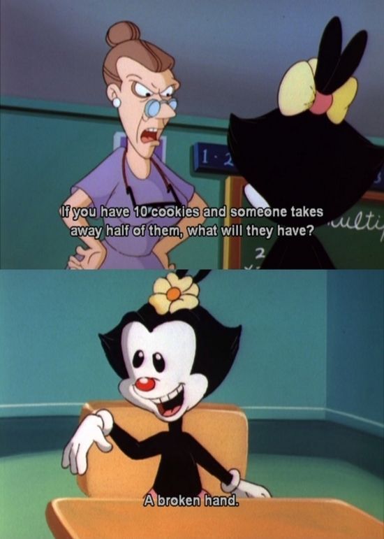 Animaniacs cracks me up even as an 18 year old