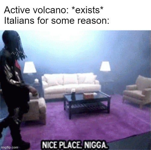I am sooo surprised the volcano erupted, it's not like I knew it was active or something