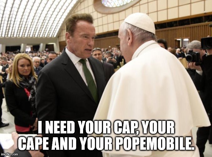 I need your cap, your cape and your Popemobile.