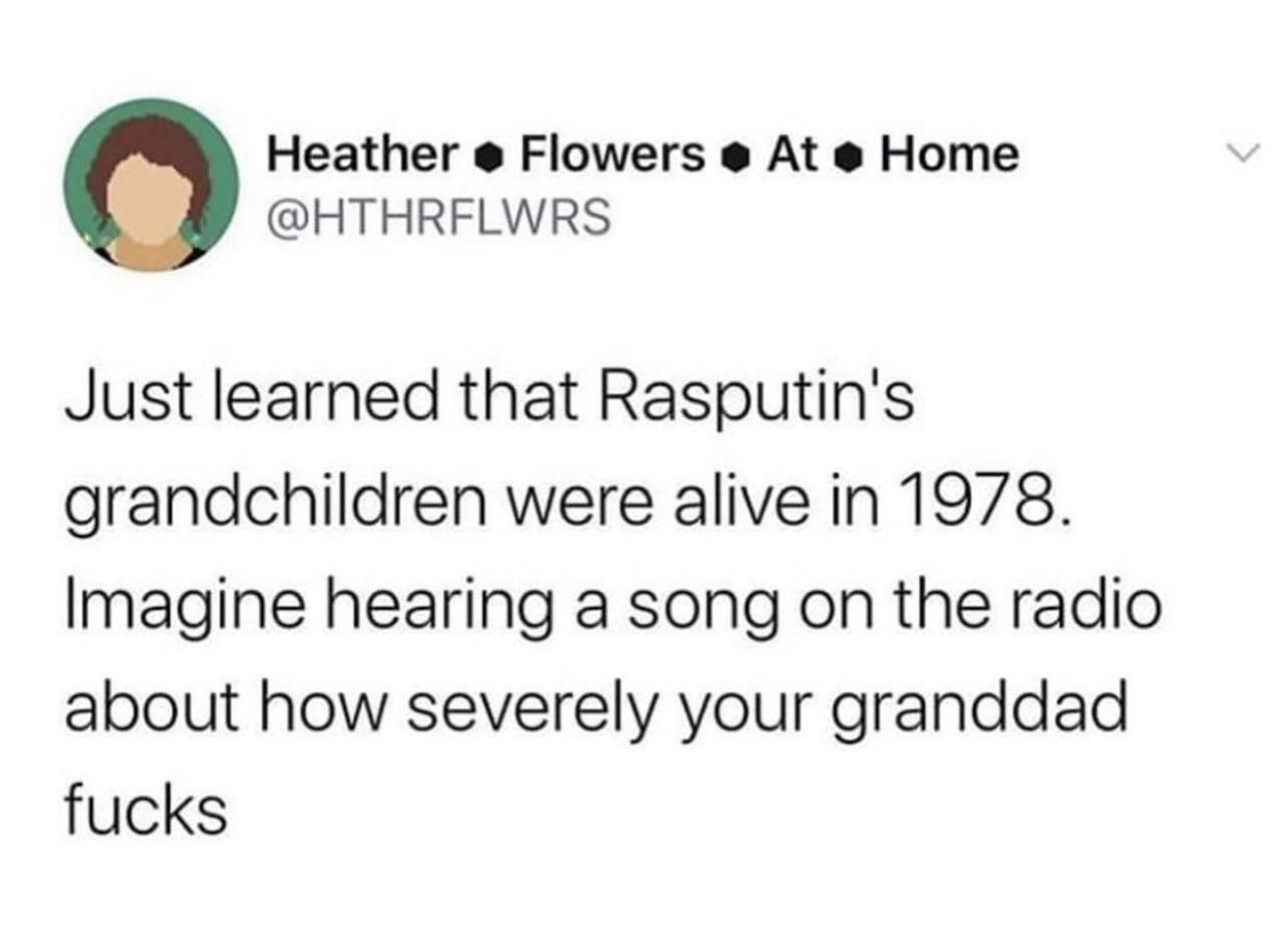 Ra Ra Rasputin.. you know the rest.