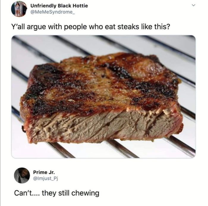 i like my steaks welldone