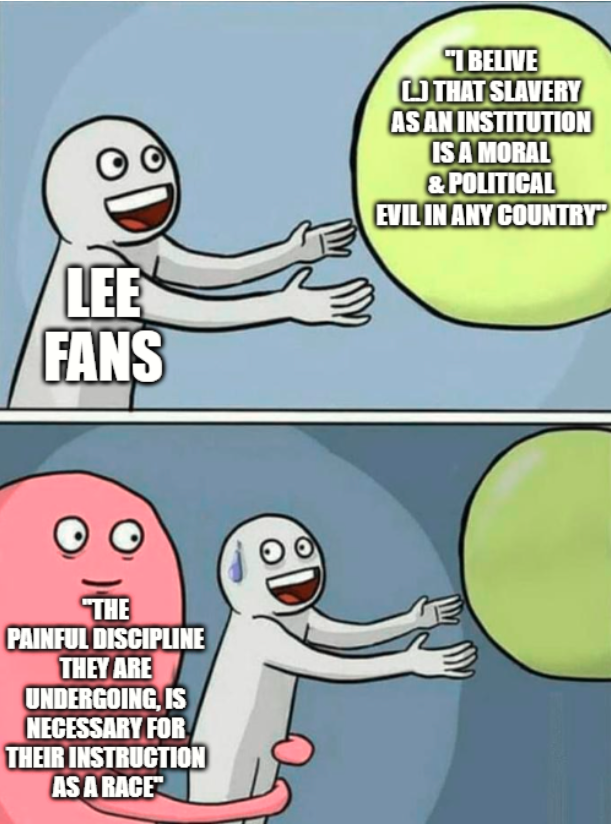 PSA: General E Lee wasn´t against slavery. He just saw it as an necessary evil.