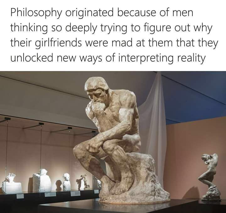 Bow down to the women of this world for bringing philosophy to men.