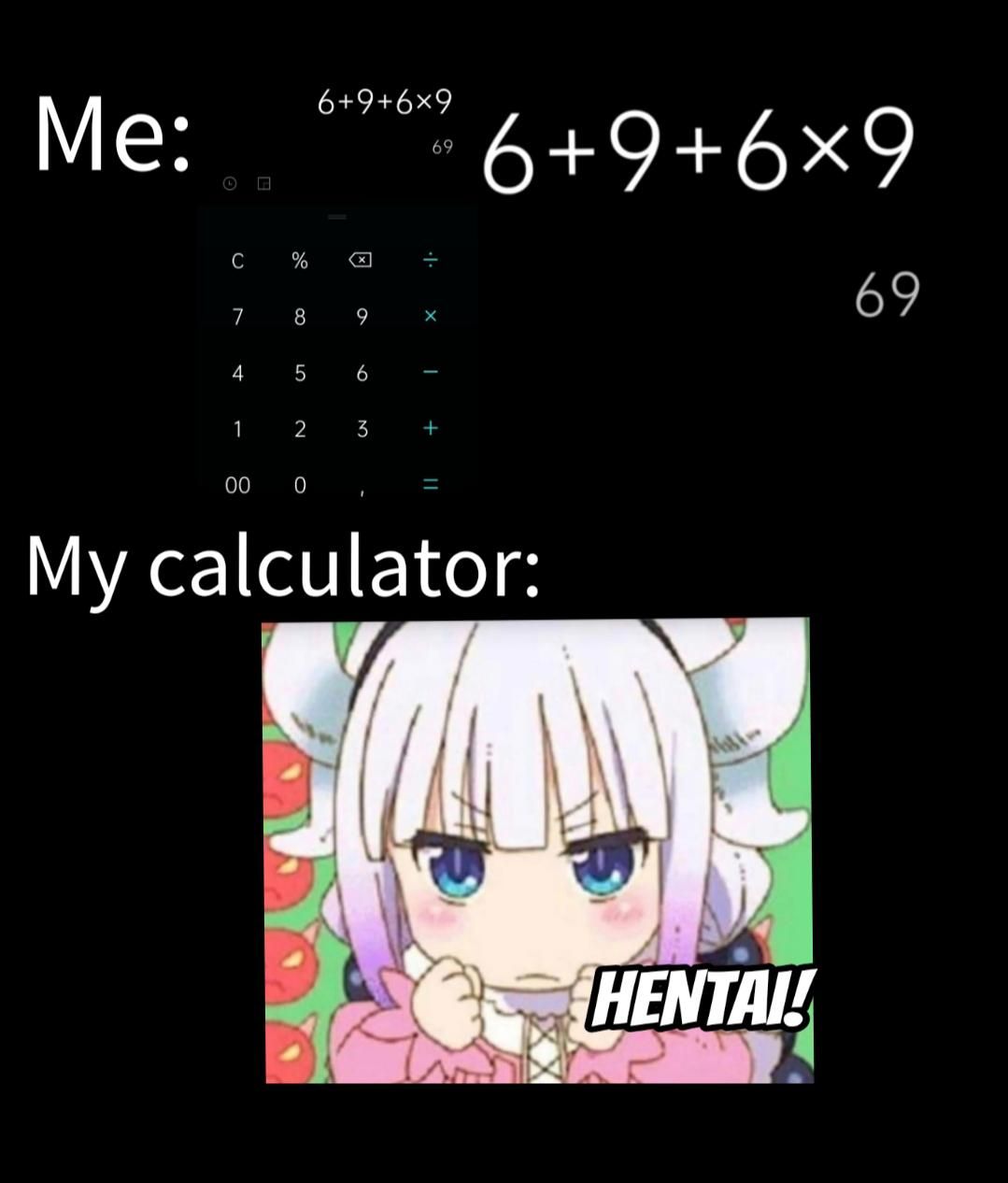 Calculator: are you an pervert?, Me: YES! I-AM!