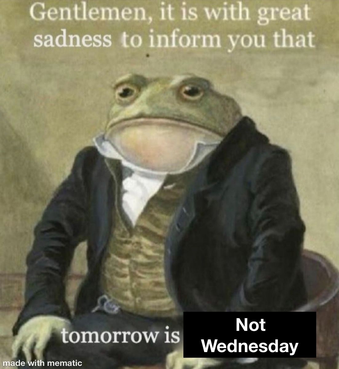 Stay strong it is almost Wednesday my dudes