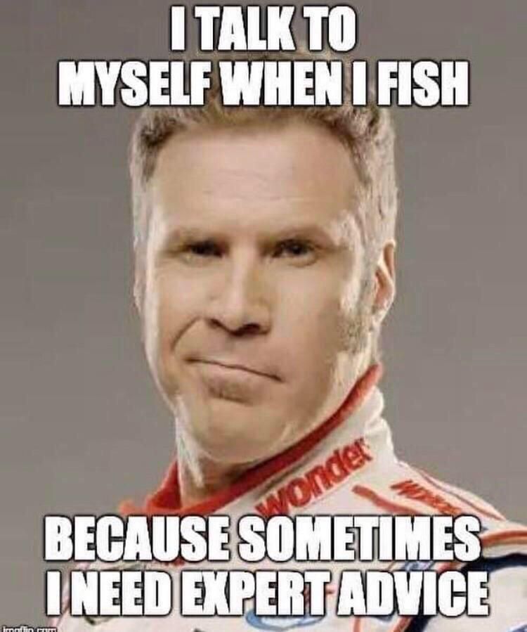 I TALK TO MYSELF WHEN I FISH