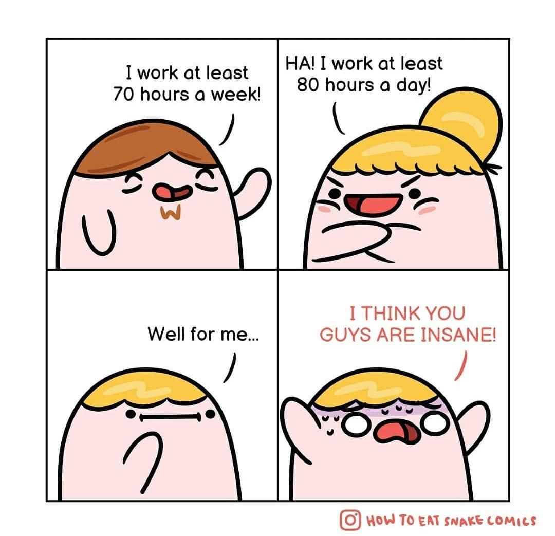 I work at least 70 hours a week