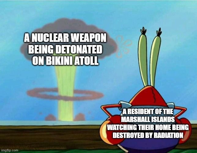 And so, thanks to American nuclear tests, we got a sponge living in a pineapple under the sea