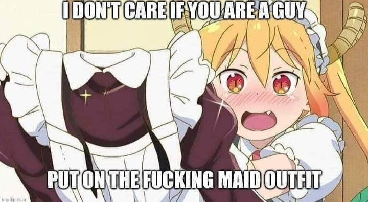 Put on the Maid outfit, especially if you're a guy