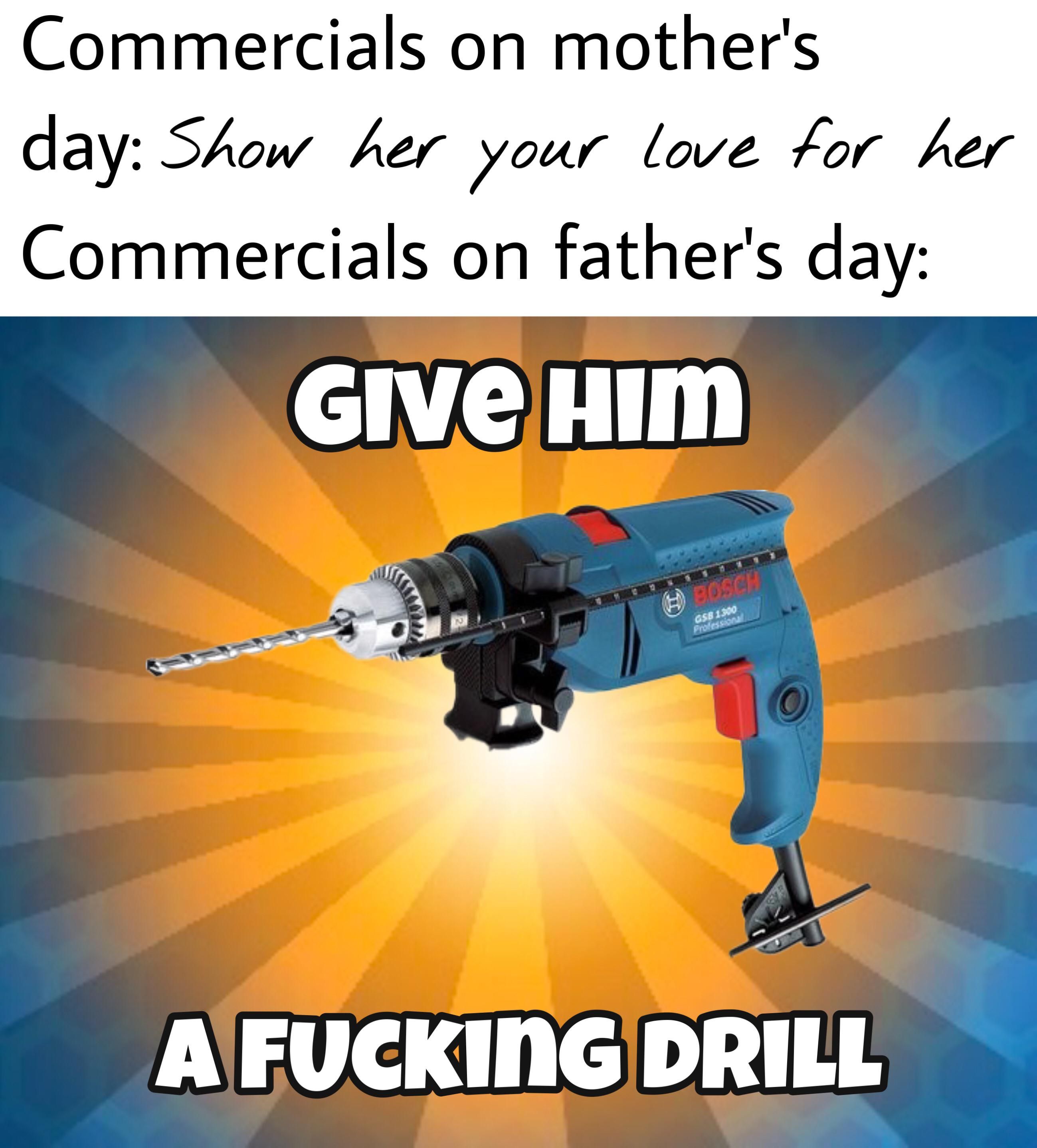 Dad, I bought you a 46th drill