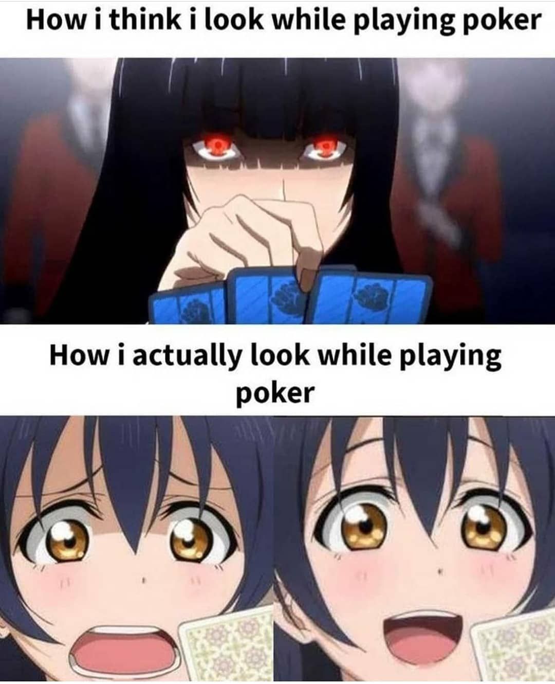 How I look when playing poker vs when I’m playing YuGiOh